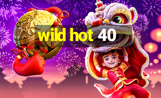 wild hot 40