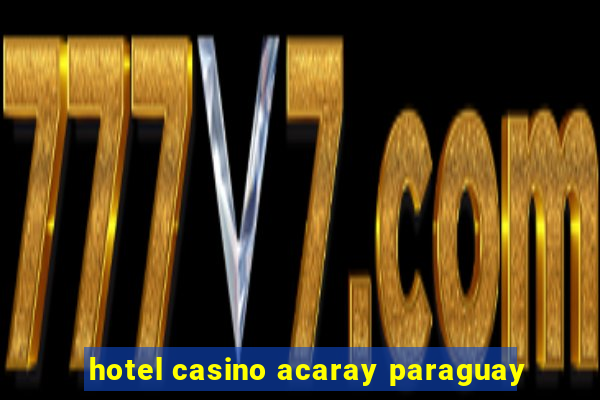 hotel casino acaray paraguay