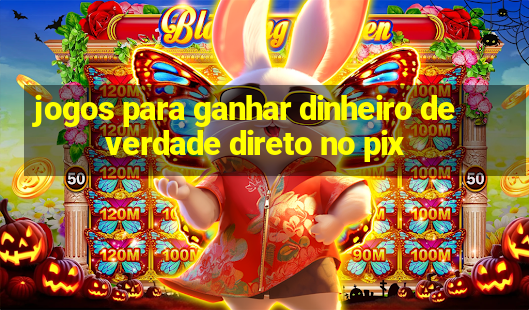 jogos para ganhar dinheiro de verdade direto no pix