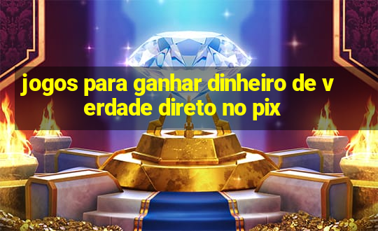 jogos para ganhar dinheiro de verdade direto no pix