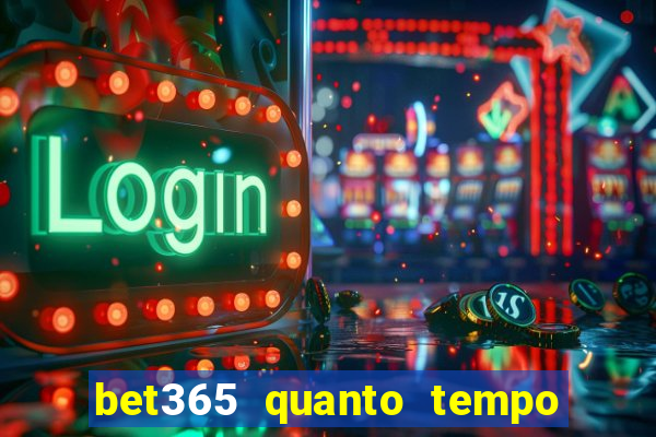 bet365 quanto tempo demora o saque