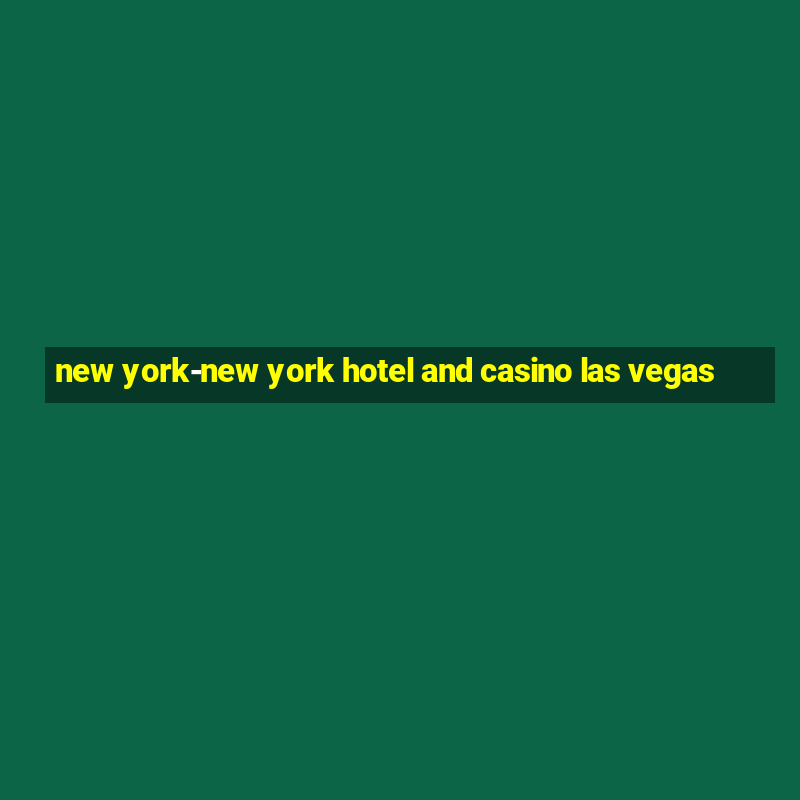 new york-new york hotel and casino las vegas