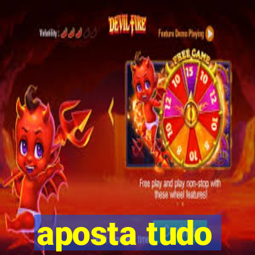 aposta tudo