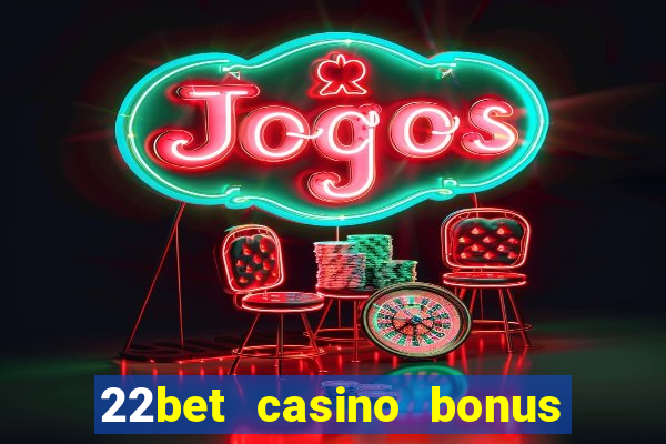 22bet casino bonus ohne einzahlung