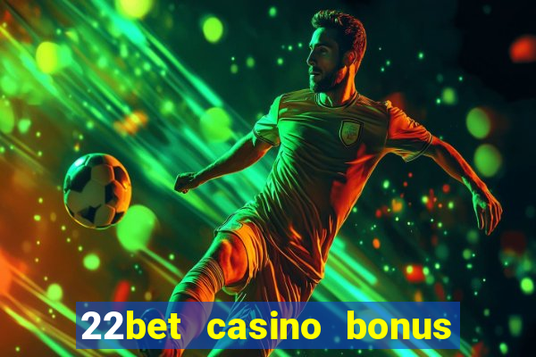 22bet casino bonus ohne einzahlung