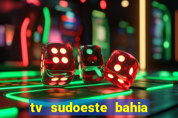 tv sudoeste bahia ao vivo