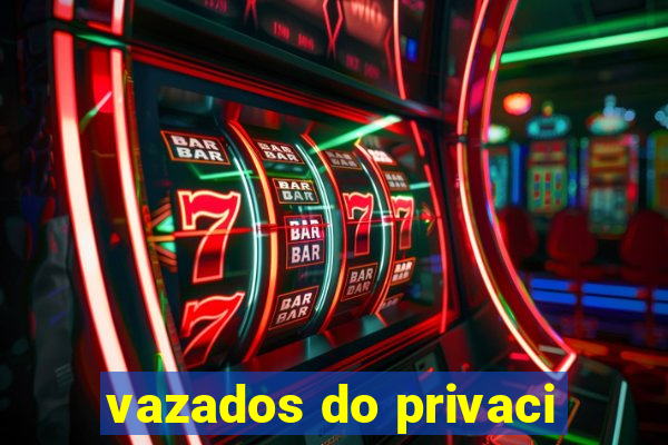 vazados do privaci