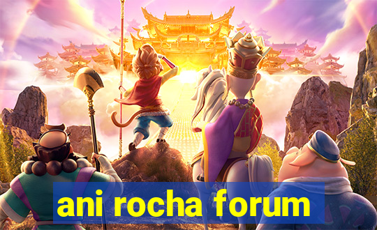 ani rocha forum