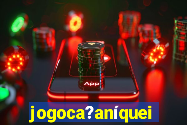 jogoca?aníqueis