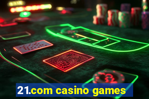 21.com casino games