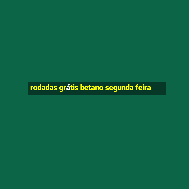 rodadas grátis betano segunda feira