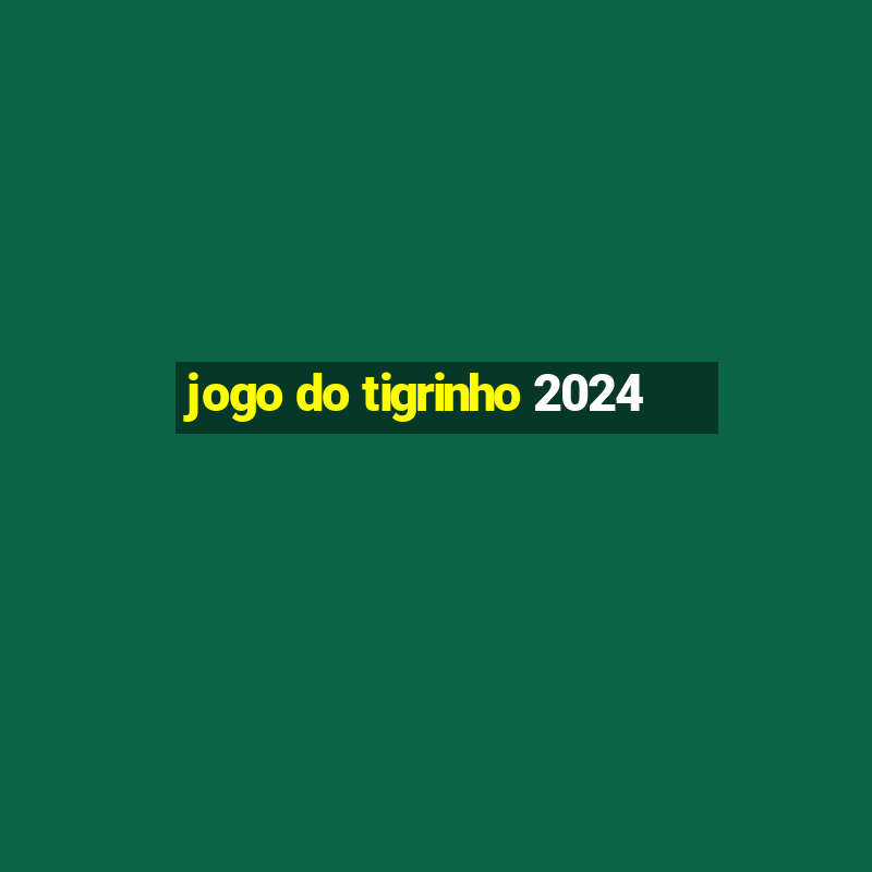 jogo do tigrinho 2024