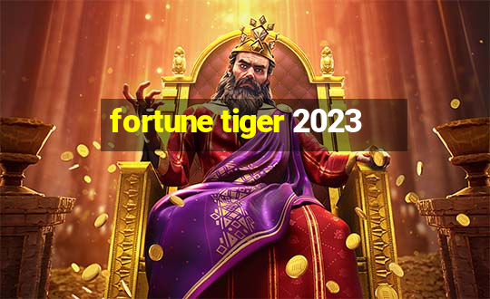 fortune tiger 2023