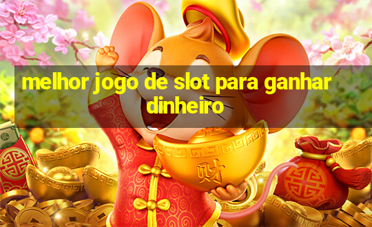 melhor jogo de slot para ganhar dinheiro