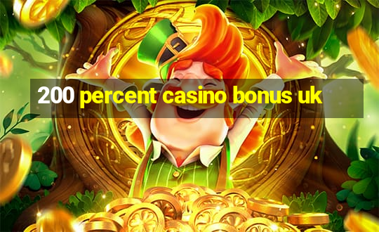 200 percent casino bonus uk