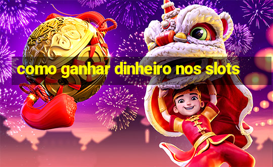 como ganhar dinheiro nos slots