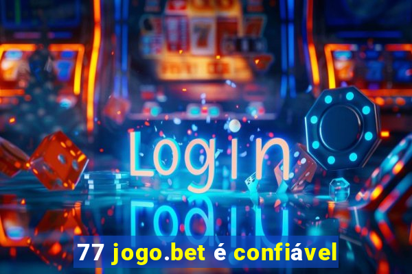 77 jogo.bet é confiável