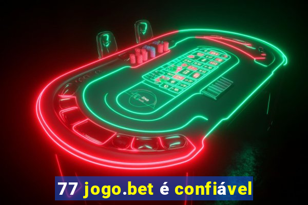 77 jogo.bet é confiável