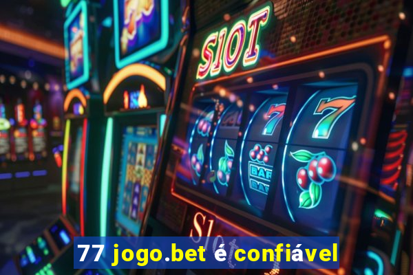 77 jogo.bet é confiável