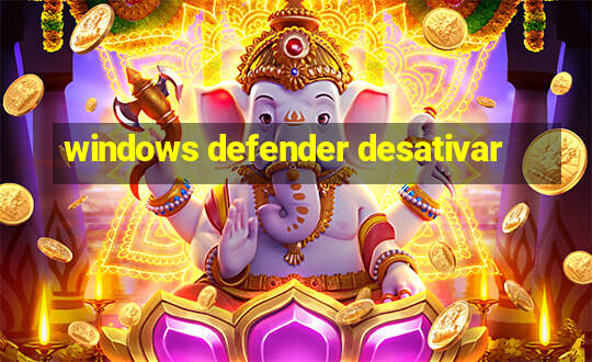 windows defender desativar