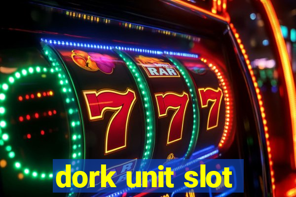 dork unit slot