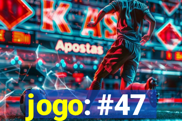 jogo: #47