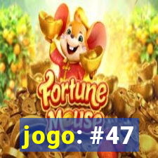 jogo: #47