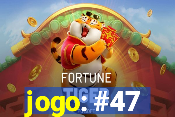 jogo: #47