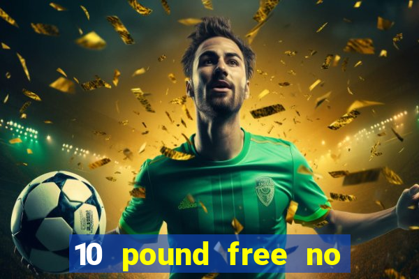 10 pound free no deposit casino