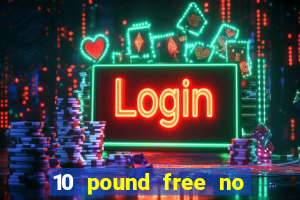 10 pound free no deposit casino