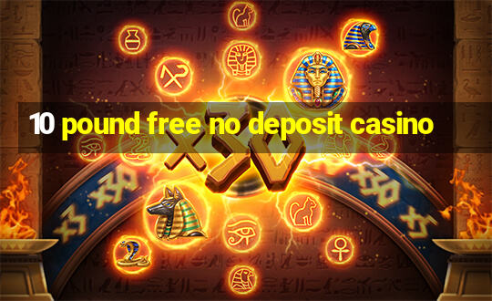 10 pound free no deposit casino