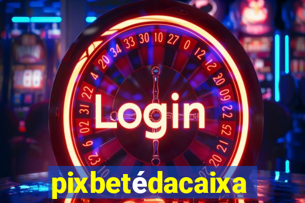 pixbetédacaixa