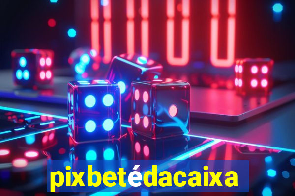 pixbetédacaixa