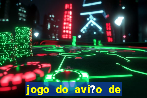 jogo do avi?o de ganhar dinheiro