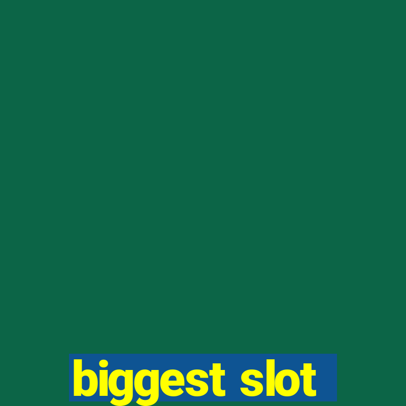 biggest slot