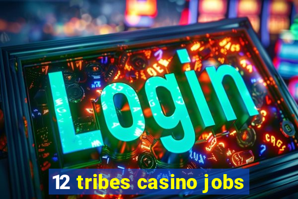 12 tribes casino jobs