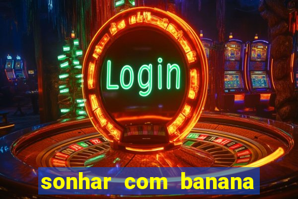 sonhar com banana no jogo do bicho