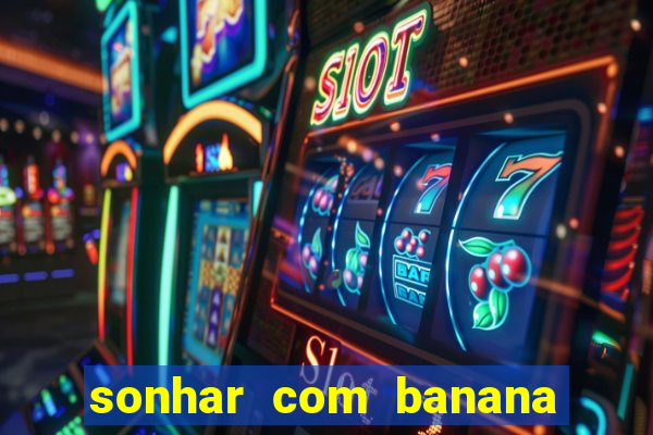 sonhar com banana no jogo do bicho