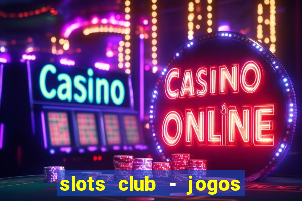 slots club - jogos de cassino