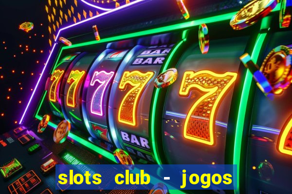 slots club - jogos de cassino