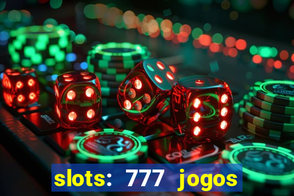 slots: 777 jogos de cassino