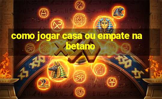 como jogar casa ou empate na betano