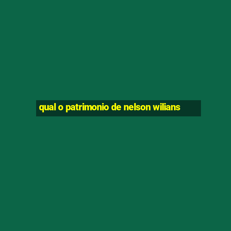 qual o patrimonio de nelson wilians