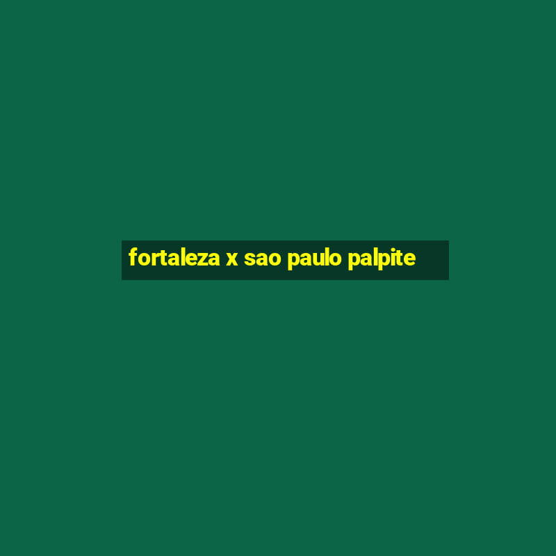 fortaleza x sao paulo palpite