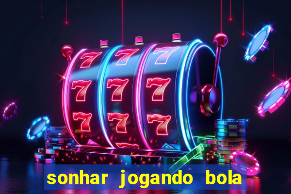 sonhar jogando bola e fazendo gol