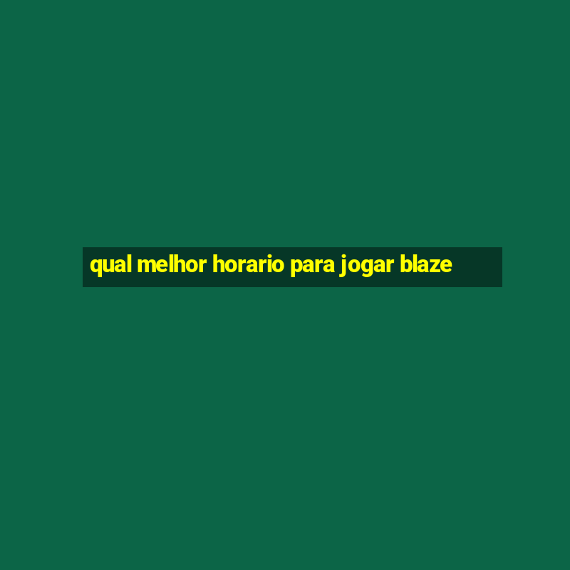 qual melhor horario para jogar blaze