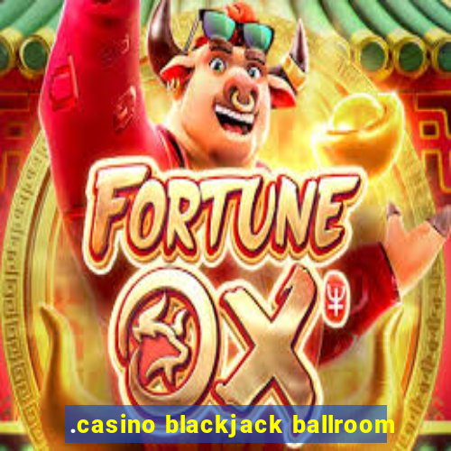 .casino blackjack ballroom