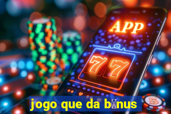 jogo que da b么nus