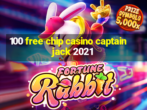 100 free chip casino captain jack 2021