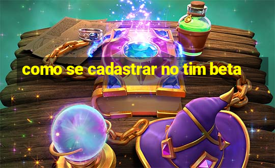 como se cadastrar no tim beta